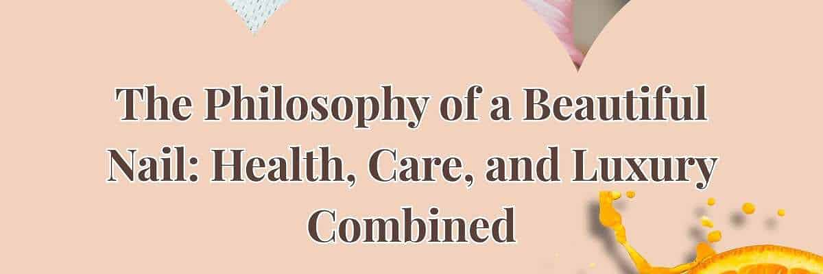 The Philosophy of a Beautiful Nail: Health, Care, and Luxury Combined