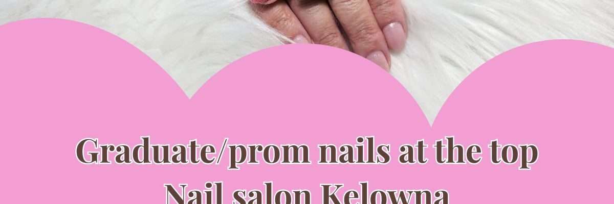 Graduate/prom nails at the top Nail salon Kelowna