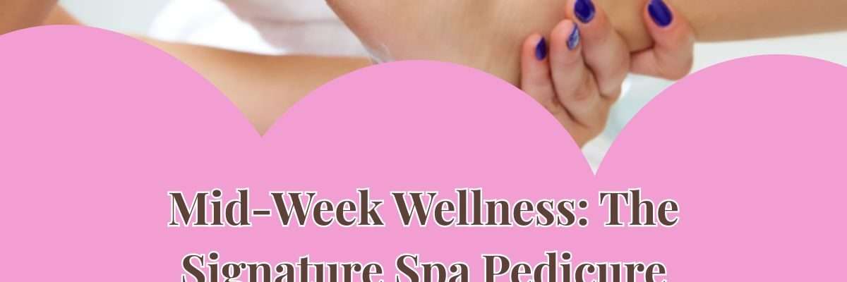 Mid-Week Wellness: The Signature Spa Pedicure