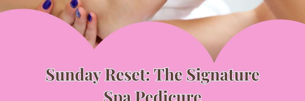 Sunday Reset: The Signature Spa Pedicure