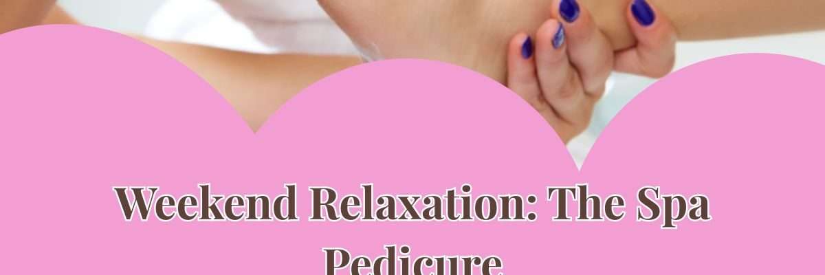 Weekend Relaxation: The Spa Pedicure