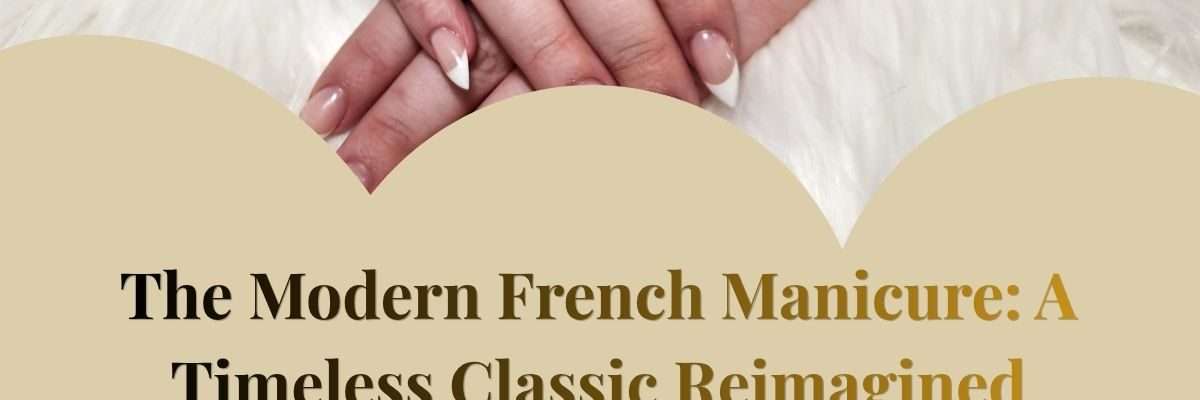 The Modern French Manicure: A Timeless Classic Reimagined