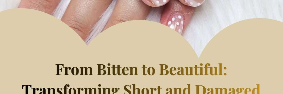 From Bitten to Beautiful: Transforming Short and Damaged Nails