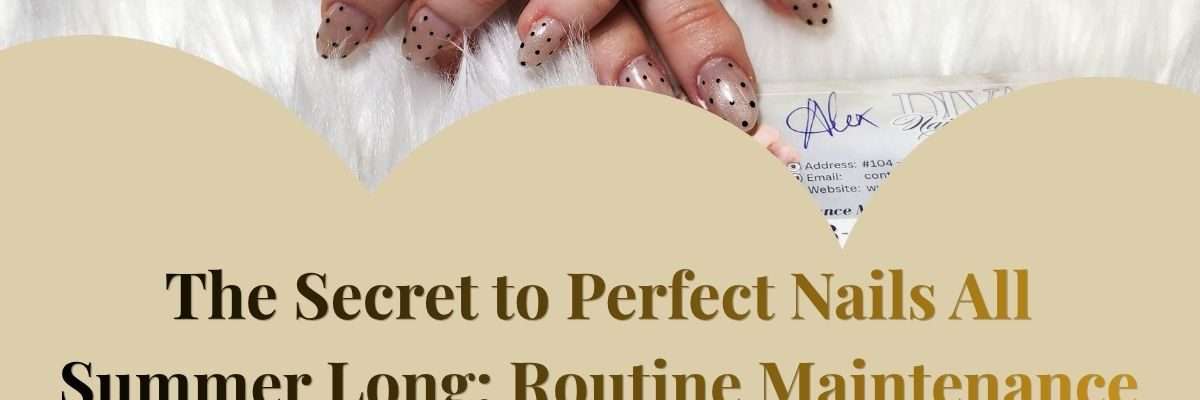 The Secret to Perfect Nails All Summer Long: Routine Maintenance