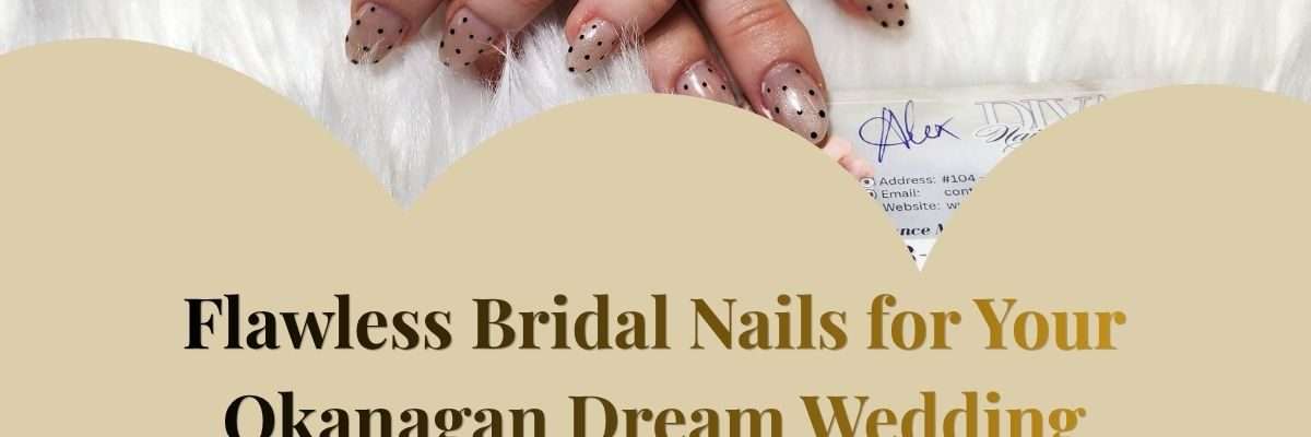 Flawless Bridal Nails for Your Okanagan Dream Wedding