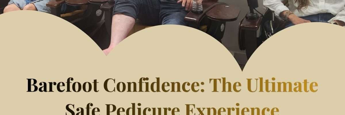 Barefoot Confidence: The Ultimate Safe Pedicure Experience