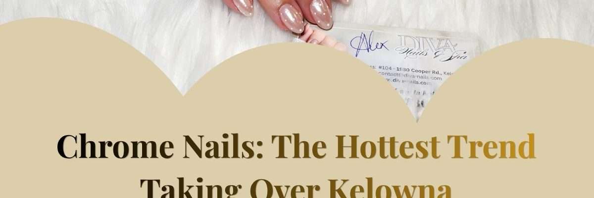 Chrome Nails: The Hottest Trend Taking Over Kelowna