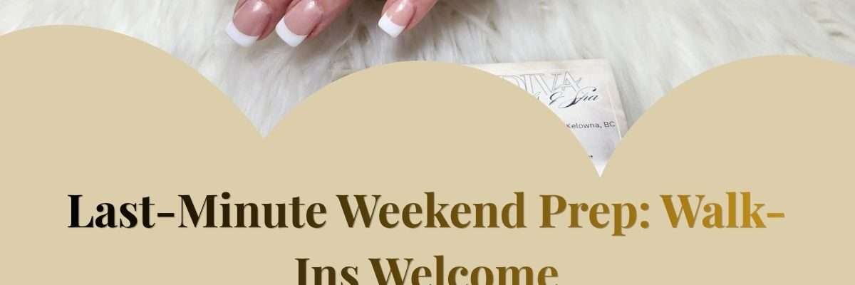 Last-Minute Weekend Prep: Walk-Ins Welcome
