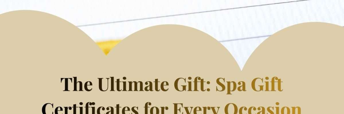 The Ultimate Gift: Spa Gift Certificates for Every Occasion