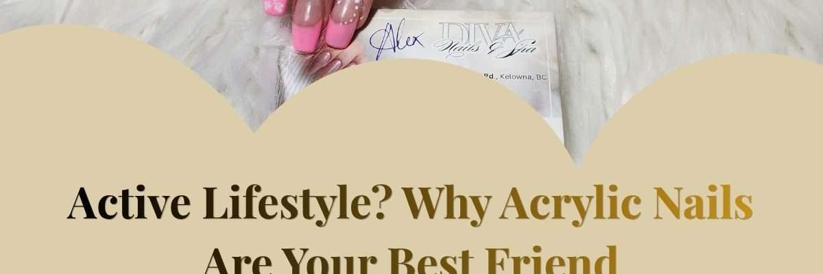Active Lifestyle? Why Acrylic Nails Are Your Best Friend
