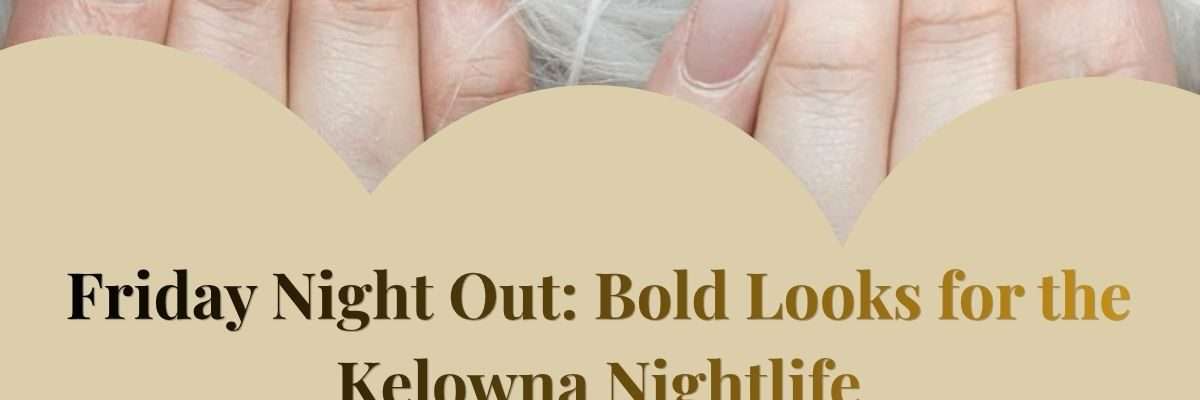 Friday Night Out: Bold Looks for the Kelowna Nightlife