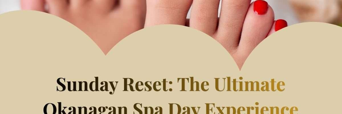 Sunday Reset: The Ultimate Okanagan Spa Day Experience