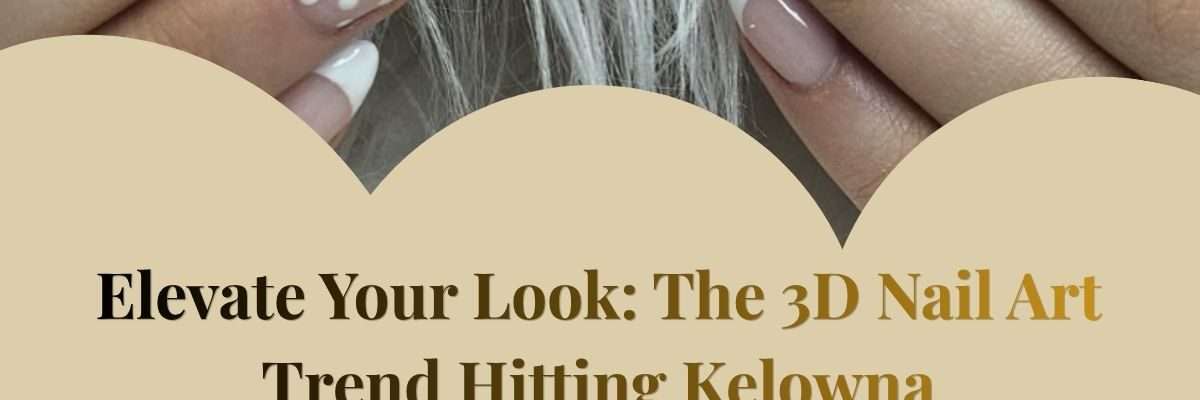 Elevate Your Look: The 3D Nail Art Trend Hitting Kelowna