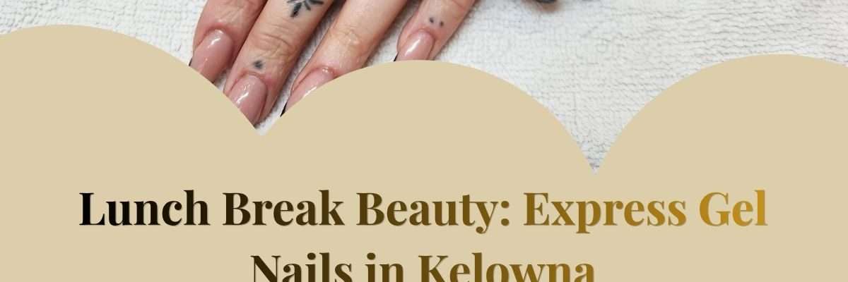 Lunch Break Beauty: Express Gel Nails in Kelowna