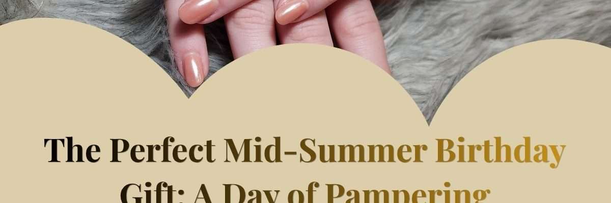 The Perfect Mid-Summer Birthday Gift: A Day of Pampering