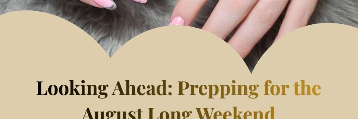Looking Ahead: Prepping for the August Long Weekend