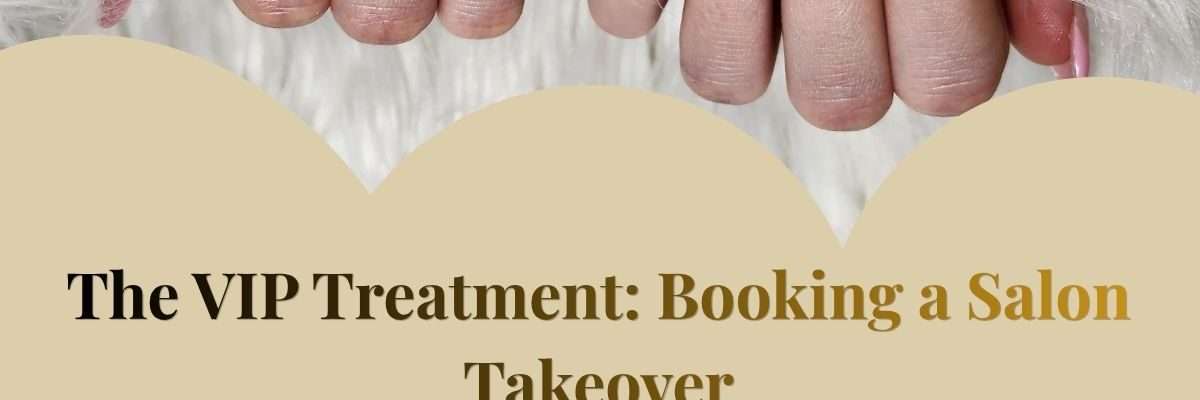 The VIP Treatment: Booking a Salon Takeover