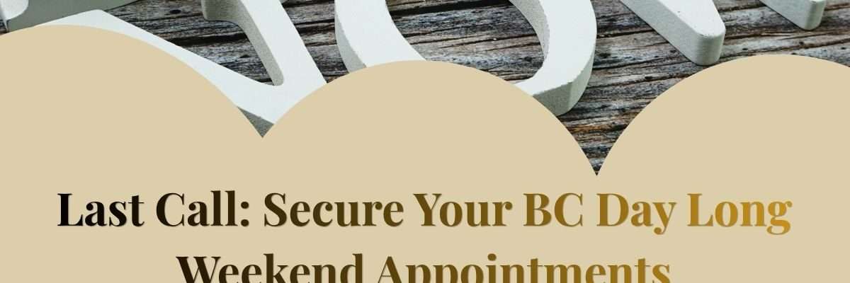 Last Call: Secure Your BC Day Long Weekend Appointments