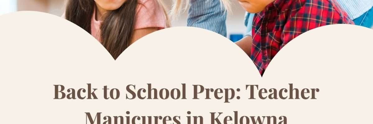 Back to School Prep: Teacher Manicures in Kelowna