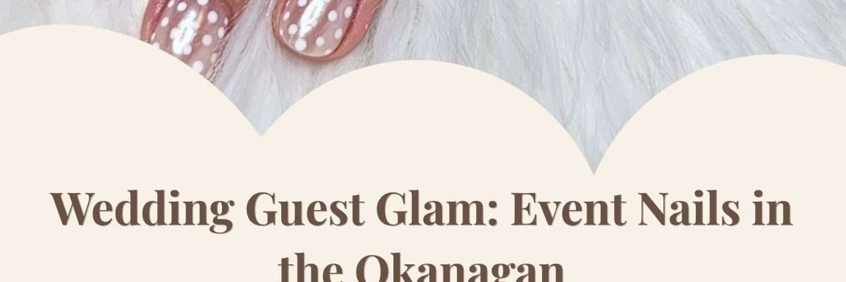 Wedding Guest Glam: Event Nails in the Okanagan