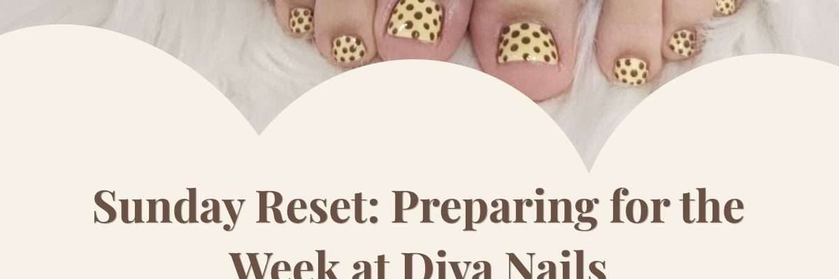 Sunday Reset: Preparing for the Week at Diva Nails
