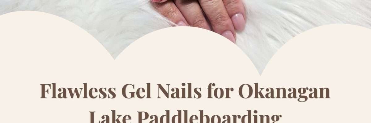 Flawless Gel Nails for Okanagan Lake Paddleboarding