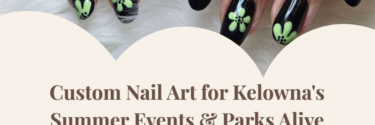 Custom Nail Art for Kelowna's Summer Events & Parks Alive
