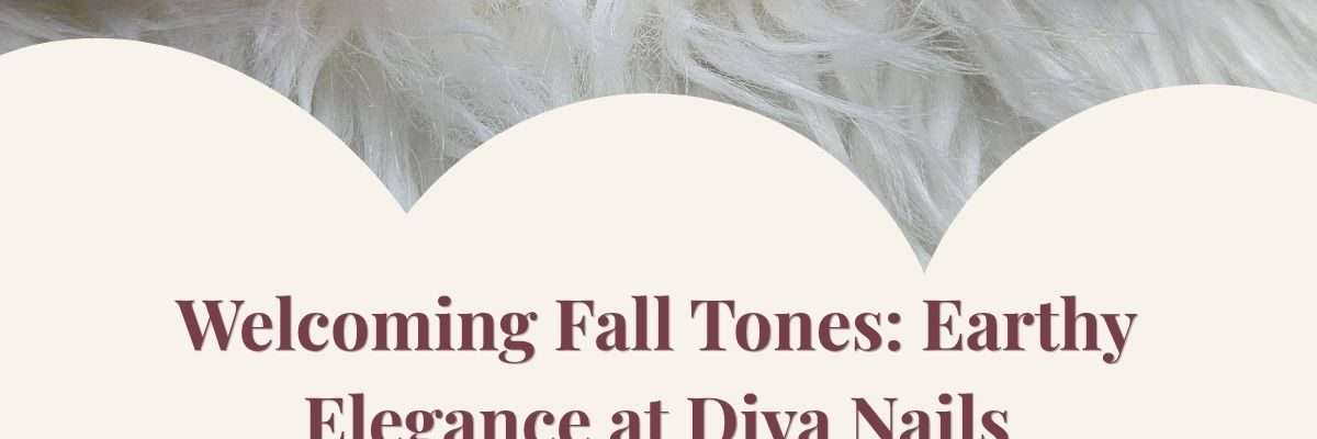 Welcoming Fall Tones: Earthy Elegance at Diva Nails