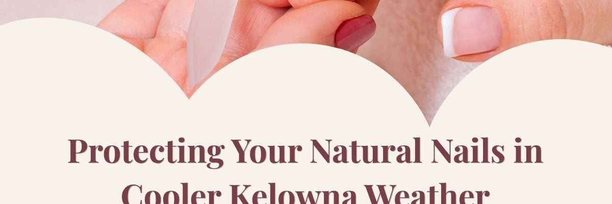 Protecting Your Natural Nails in Cooler Kelowna Weather