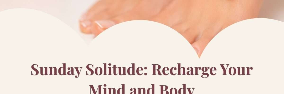 Sunday Solitude: Recharge Your Mind and Body